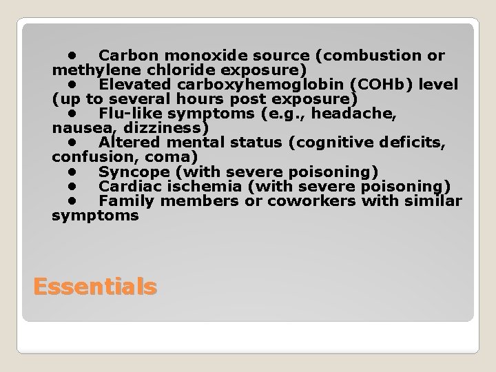  • Carbon monoxide source (combustion or methylene chloride exposure) • Elevated carboxyhemoglobin (COHb)