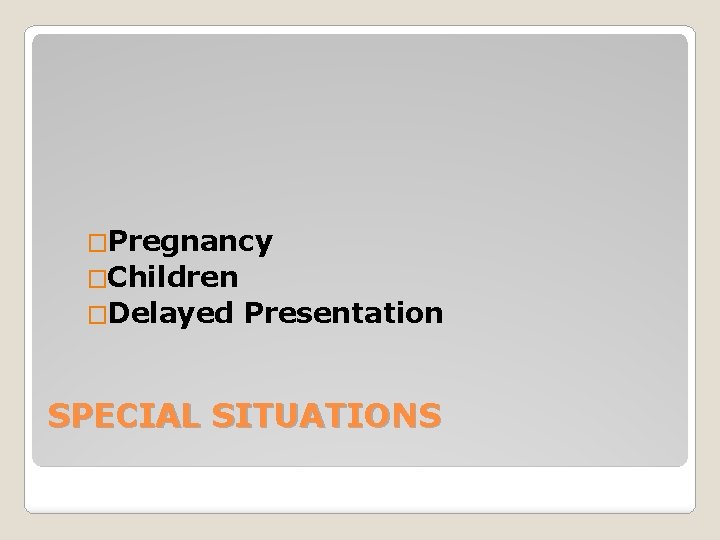 �Pregnancy �Children �Delayed Presentation SPECIAL SITUATIONS 