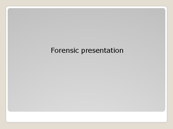Forensic presentation 