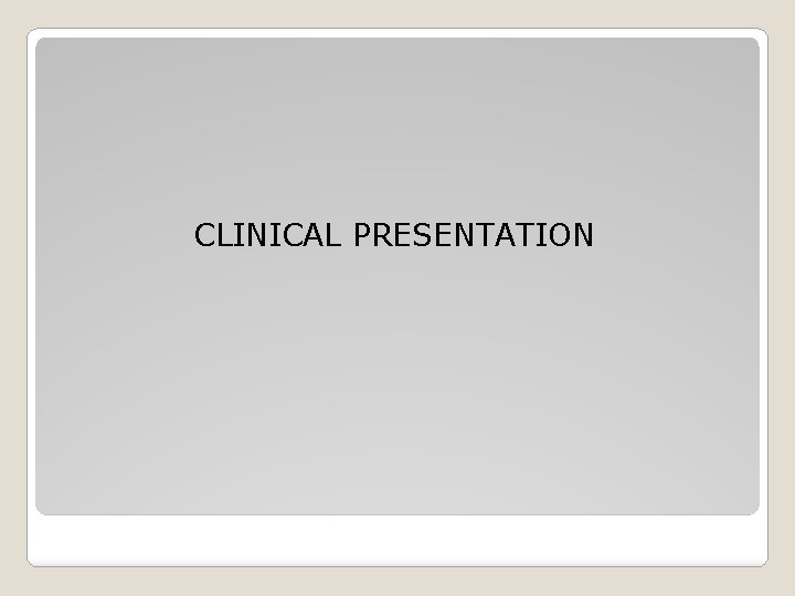 CLINICAL PRESENTATION 