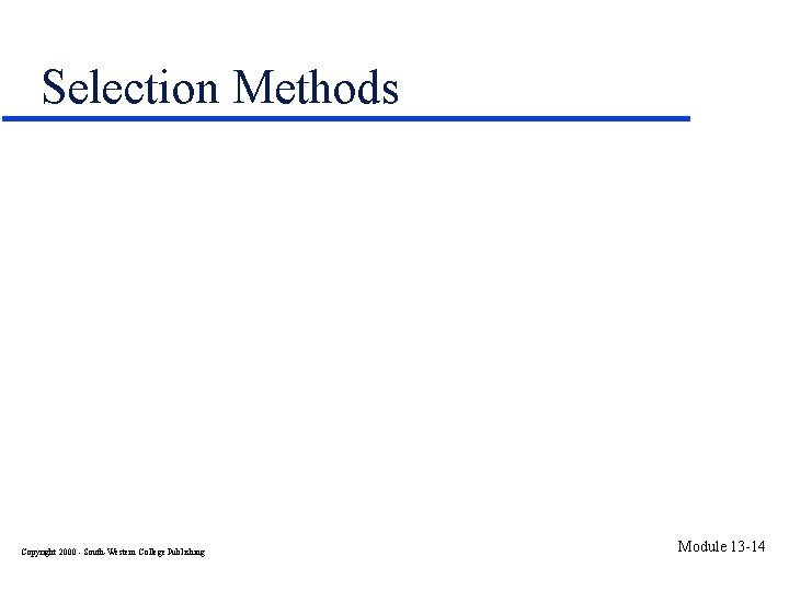 Selection Methods Copyright 2000 - South-Western College Publishing Module 13 -14 