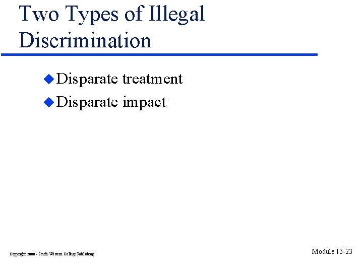 Two Types of Illegal Discrimination u Disparate treatment u Disparate impact Copyright 2000 -