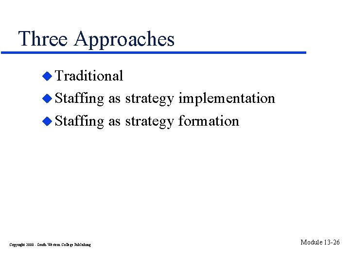Three Approaches u Traditional u Staffing as strategy implementation u Staffing as strategy formation