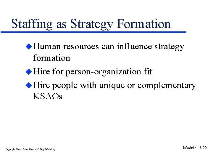 Staffing as Strategy Formation u Human resources can influence strategy formation u Hire for