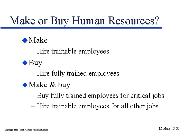 Make or Buy Human Resources? u Make – Hire trainable employees. u Buy –