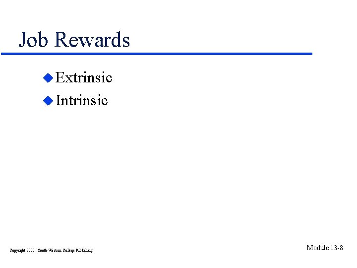 Job Rewards u Extrinsic u Intrinsic Copyright 2000 - South-Western College Publishing Module 13