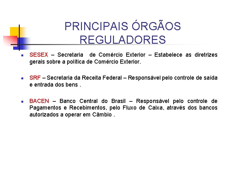 PRINCIPAIS ÓRGÃOS REGULADORES n n n SESEX – Secretaria de Comércio Exterior – Estabelece