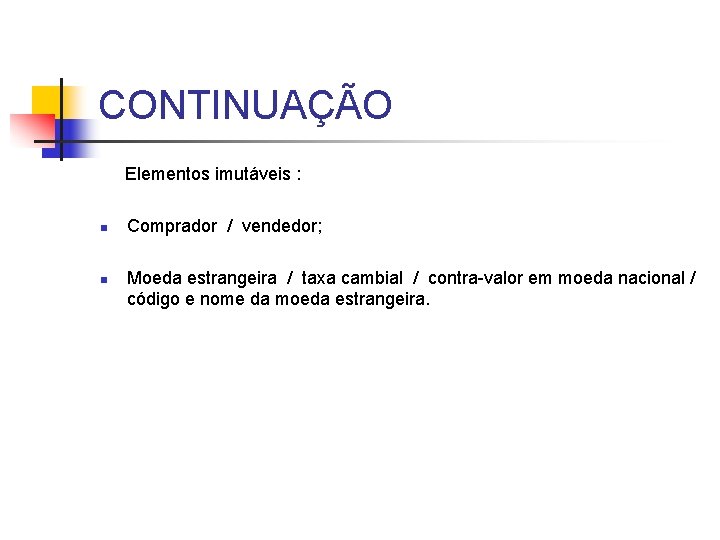 CONTINUAÇÃO Elementos imutáveis : n n Comprador / vendedor; Moeda estrangeira / taxa cambial