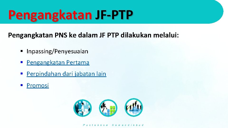 Pengangkatan JF-PTP Pengangkatan PNS ke dalam JF PTP dilakukan melalui: § Inpassing/Penyesuaian § Pengangkatan