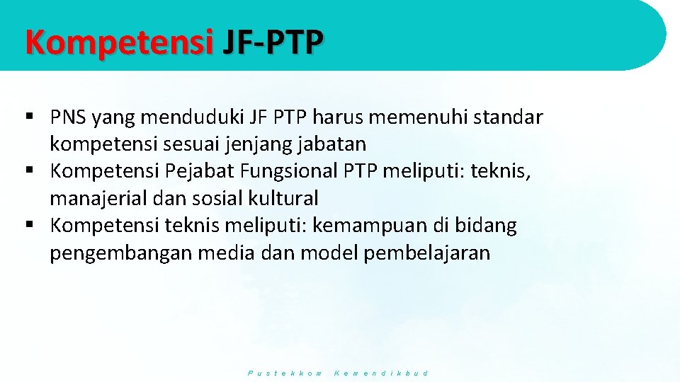 Kompetensi JF-PTP § PNS yang menduduki JF PTP harus memenuhi standar kompetensi sesuai jenjang