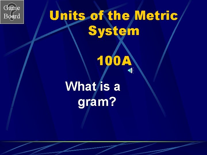 Game Board Units of the Metric System 100 A What is a gram? 