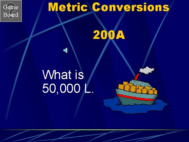 Game Board Metric Conversions 200 A What is 50, 000 L. 