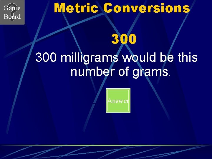 Game Board Metric Conversions 300 milligrams would be this number of grams. Answer 