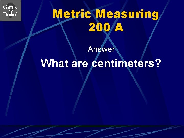 Game Board Metric Measuring 200 A Answer What are centimeters? 