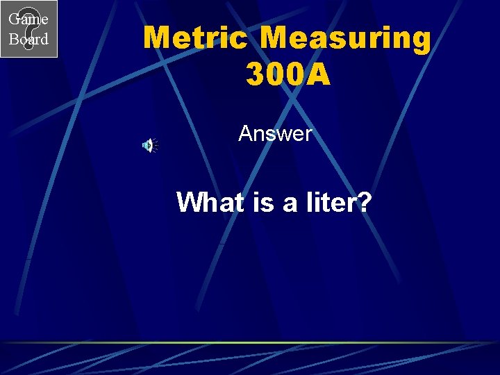 Game Board Metric Measuring 300 A Answer What is a liter? 