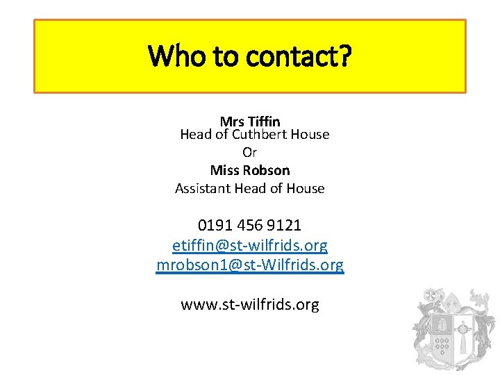 Who to contact? Mrs Tiffin Head of Cuthbert House Or Miss Robson Assistant Head