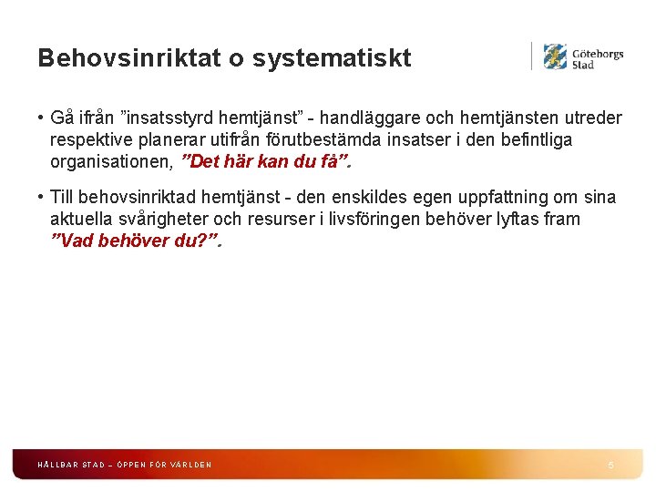 Behovsinriktat o systematiskt • Gå ifrån ”insatsstyrd hemtjänst” - handläggare och hemtjänsten utreder respektive