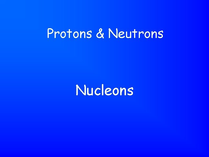 Protons & Neutrons Nucleons 