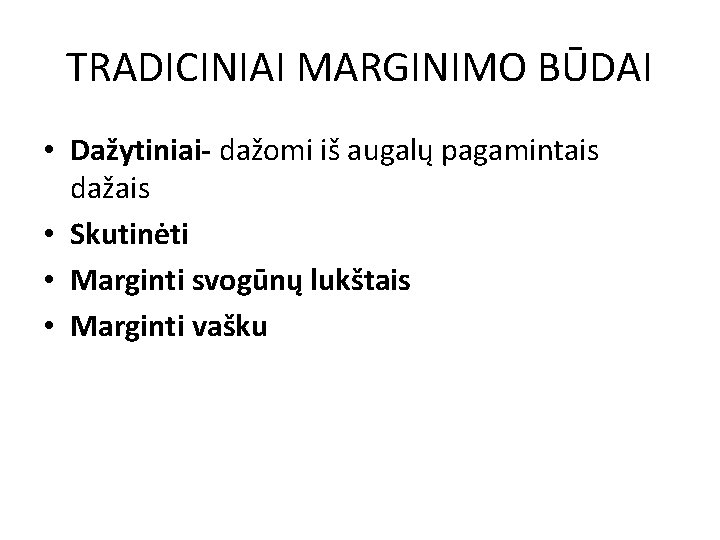 TRADICINIAI MARGINIMO BŪDAI • Dažytiniai- dažomi iš augalų pagamintais dažais • Skutinėti • Marginti