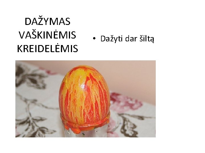 DAŽYMAS VAŠKINĖMIS KREIDELĖMIS • Dažyti dar šiltą 