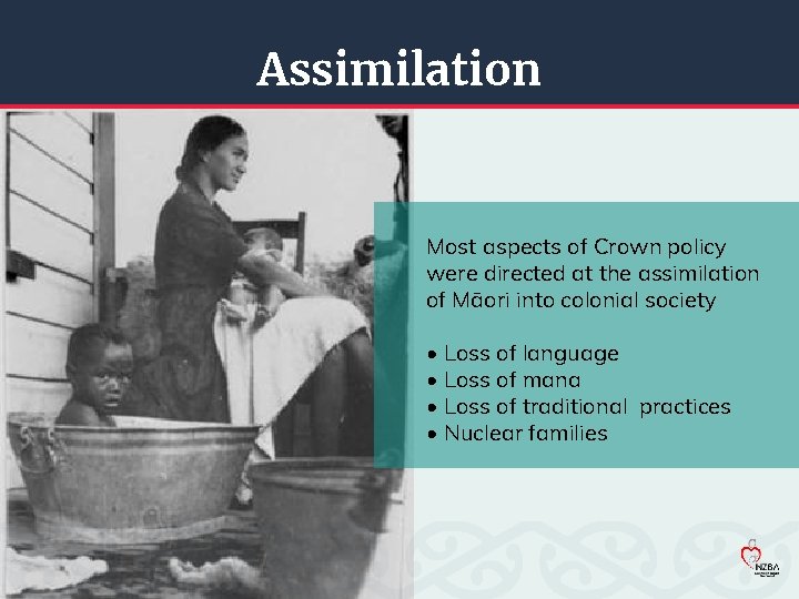 Assimilation Most aspects of Crown policy were directed at the assimilation of Māori into