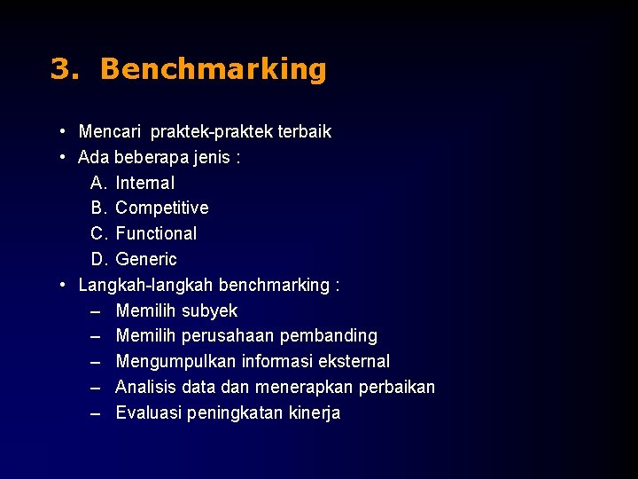 3. Benchmarking • Mencari praktek-praktek terbaik • Ada beberapa jenis : A. Internal B.