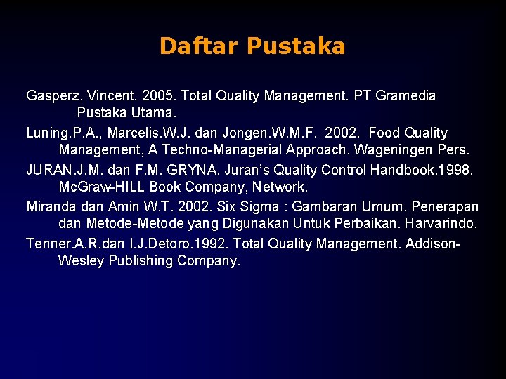 Daftar Pustaka Gasperz, Vincent. 2005. Total Quality Management. PT Gramedia Pustaka Utama. Luning. P.