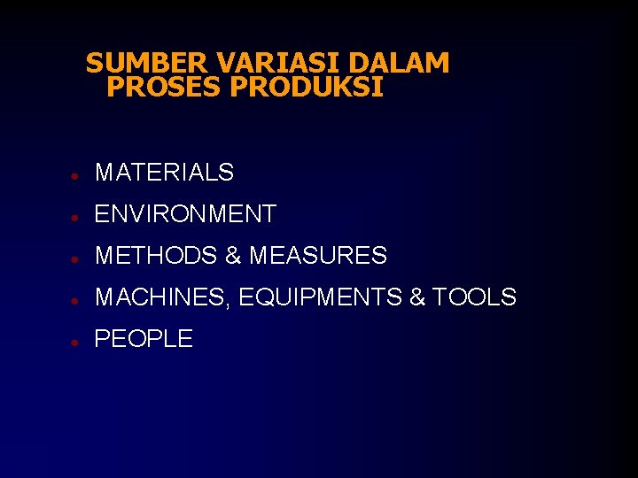 SUMBER VARIASI DALAM PROSES PRODUKSI ● MATERIALS ● ENVIRONMENT ● METHODS & MEASURES ●