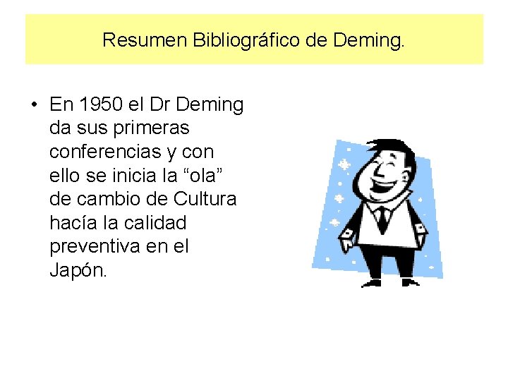 Resumen Bibliográfico de Deming. • En 1950 el Dr Deming da sus primeras conferencias