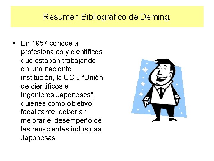 Resumen Bibliográfico de Deming. • En 1957 conoce a profesionales y científicos que estaban