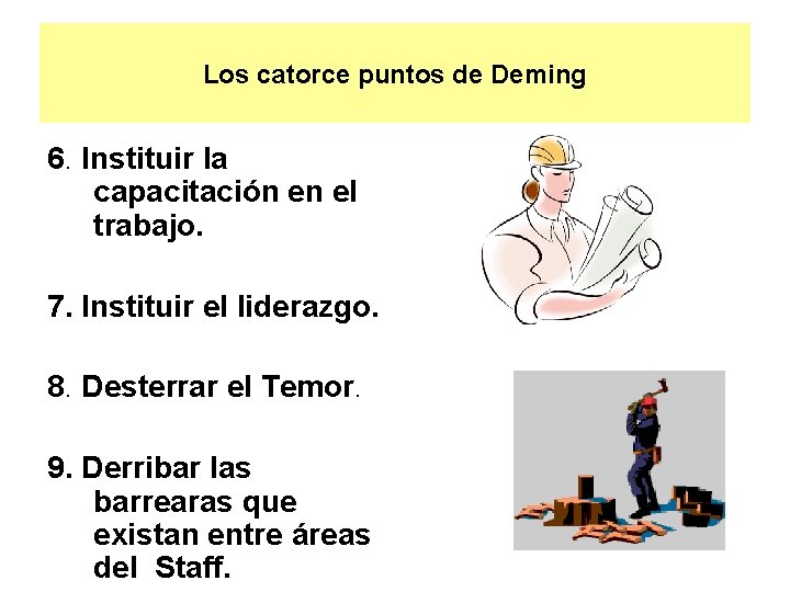 Los catorce puntos de Deming 6. Instituir la capacitación en el trabajo. 7. Instituir