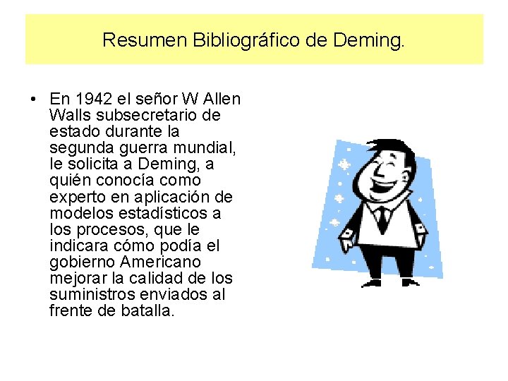 Resumen Bibliográfico de Deming. • En 1942 el señor W Allen Walls subsecretario de