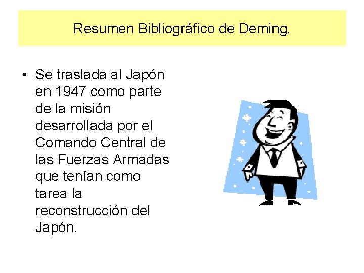 Resumen Bibliográfico de Deming. • Se traslada al Japón en 1947 como parte de