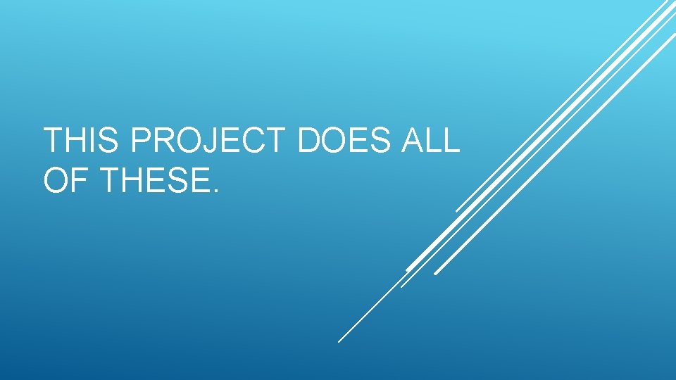 THIS PROJECT DOES ALL OF THESE. 