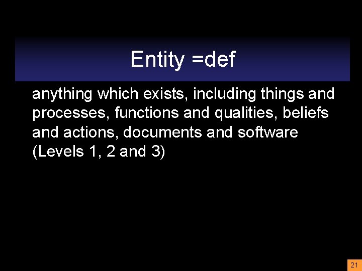 Entity =def anything which exists, including things and processes, functions and qualities, beliefs and