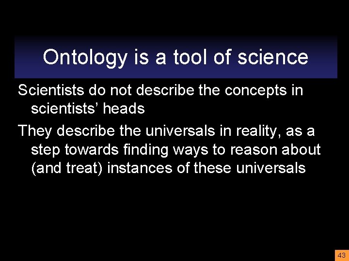 Ontology is a tool of science Scientists do not describe the concepts in scientists’