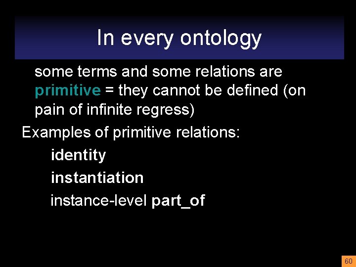 In every ontology some terms and some relations are primitive = they cannot be