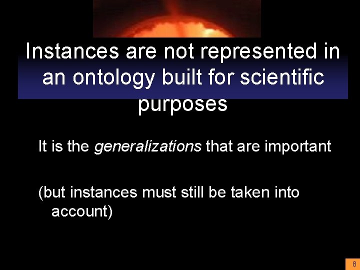 Instances are not represented in an ontology built for scientific purposes It is the