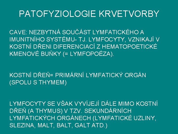 PATOFYZIOLOGIE KRVETVORBY CAVE: NEZBYTNÁ SOUČÁST LYMFATICKÉHO A IMUNITNÍHO SYSTÉMU- TJ. LYMFOCYTY, VZNIKAJÍ V KOSTNÍ