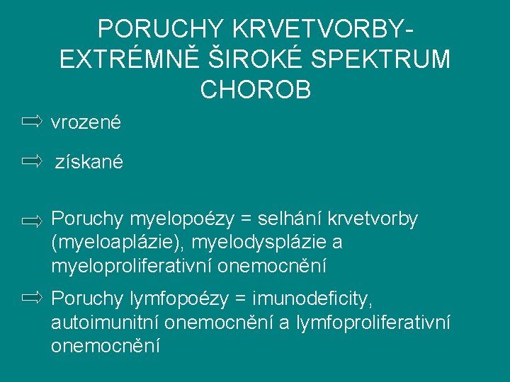 PORUCHY KRVETVORBYEXTRÉMNĚ ŠIROKÉ SPEKTRUM CHOROB vrozené získané Poruchy myelopoézy = selhání krvetvorby (myeloaplázie), myelodysplázie