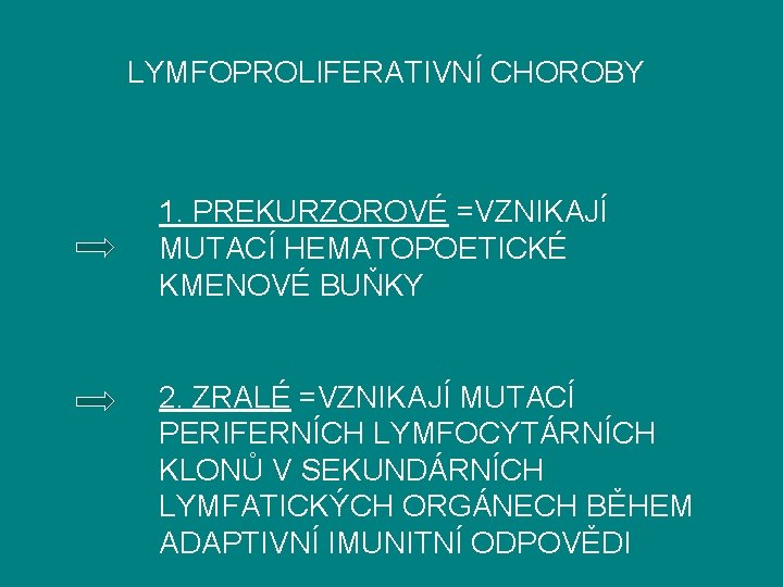 LYMFOPROLIFERATIVNÍ CHOROBY 1. PREKURZOROVÉ =VZNIKAJÍ MUTACÍ HEMATOPOETICKÉ KMENOVÉ BUŇKY 2. ZRALÉ =VZNIKAJÍ MUTACÍ PERIFERNÍCH