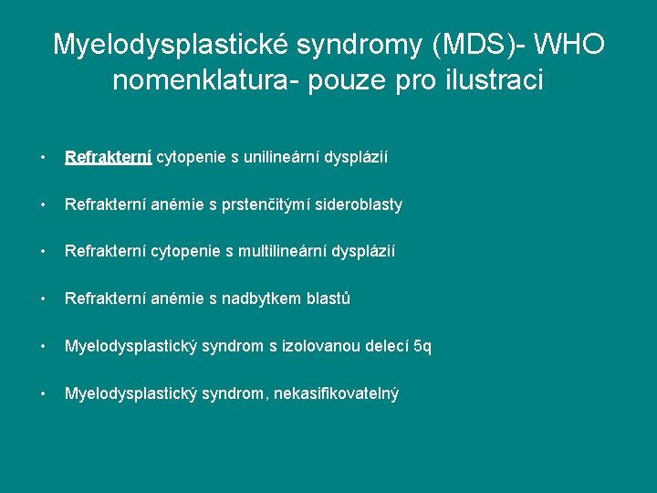 Myelodysplastické syndromy (MDS)- WHO nomenklatura- pouze pro ilustraci • Refrakterní cytopenie s unilineární dysplázií
