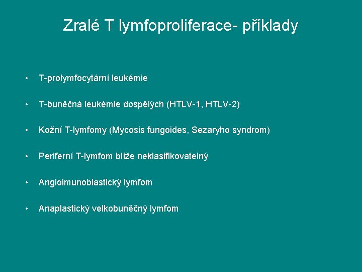 Zralé T lymfoproliferace- příklady • T-prolymfocytární leukémie • T-buněčná leukémie dospělých (HTLV-1, HTLV-2) •