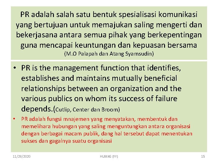 PR adalah satu bentuk spesialisasi komunikasi yang bertujuan untuk memajukan saling mengerti dan bekerjasana