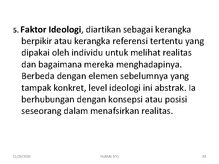 5. Faktor Ideologi, diartikan sebagai kerangka berpikir atau kerangka referensi tertentu yang dipakai oleh