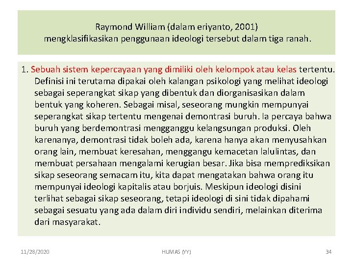 Raymond William (dalam eriyanto, 2001) mengklasifikasikan penggunaan ideologi tersebut dalam tiga ranah. 1. Sebuah