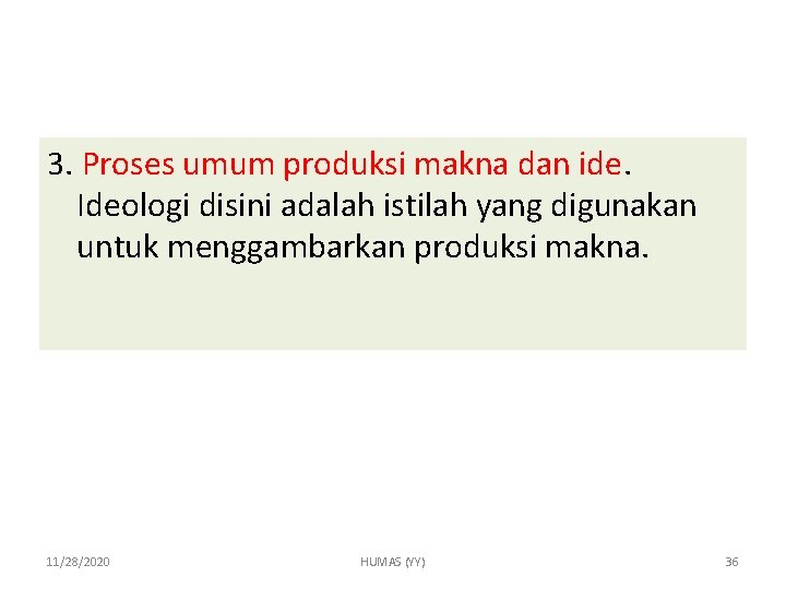 3. Proses umum produksi makna dan ide. Ideologi disini adalah istilah yang digunakan untuk