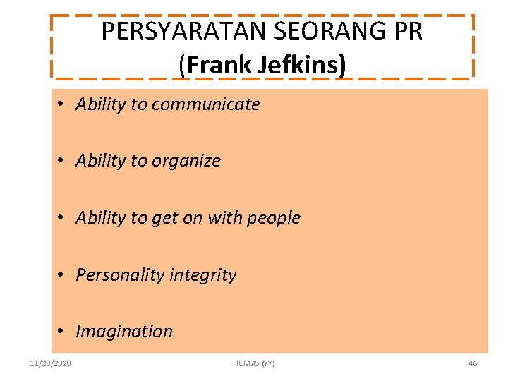 PERSYARATAN SEORANG PR (Frank Jefkins) • Ability to communicate • Ability to organize •