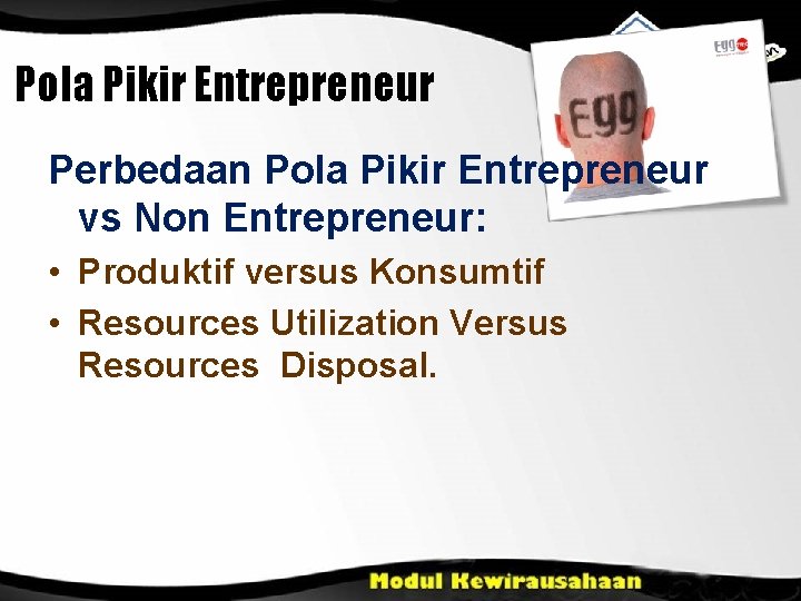 Pola Pikir Entrepreneur Perbedaan Pola Pikir Entrepreneur vs Non Entrepreneur: • Produktif versus Konsumtif