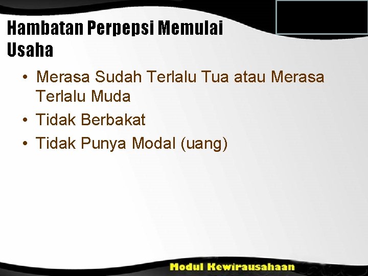 Hambatan Perpepsi Memulai Usaha • Merasa Sudah Terlalu Tua atau Merasa Terlalu Muda •